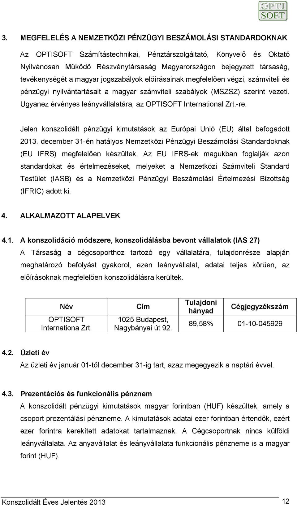 Ugyanez érvényes leányvállalatára, az OPTISOFT International Zrt.-re. Jelen konszolidált pénzügyi kimutatások az Európai Unió (EU) által befogadott 2013.