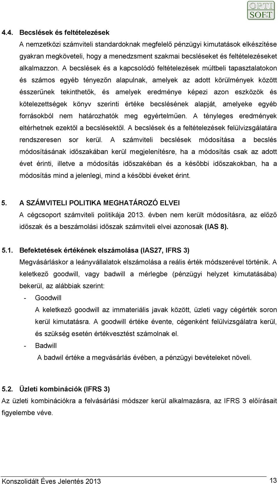 A becslések és a kapcsolódó feltételezések múltbeli tapasztalatokon és számos egyéb tényezőn alapulnak, amelyek az adott körülmények között ésszerűnek tekinthetők, és amelyek eredménye képezi azon