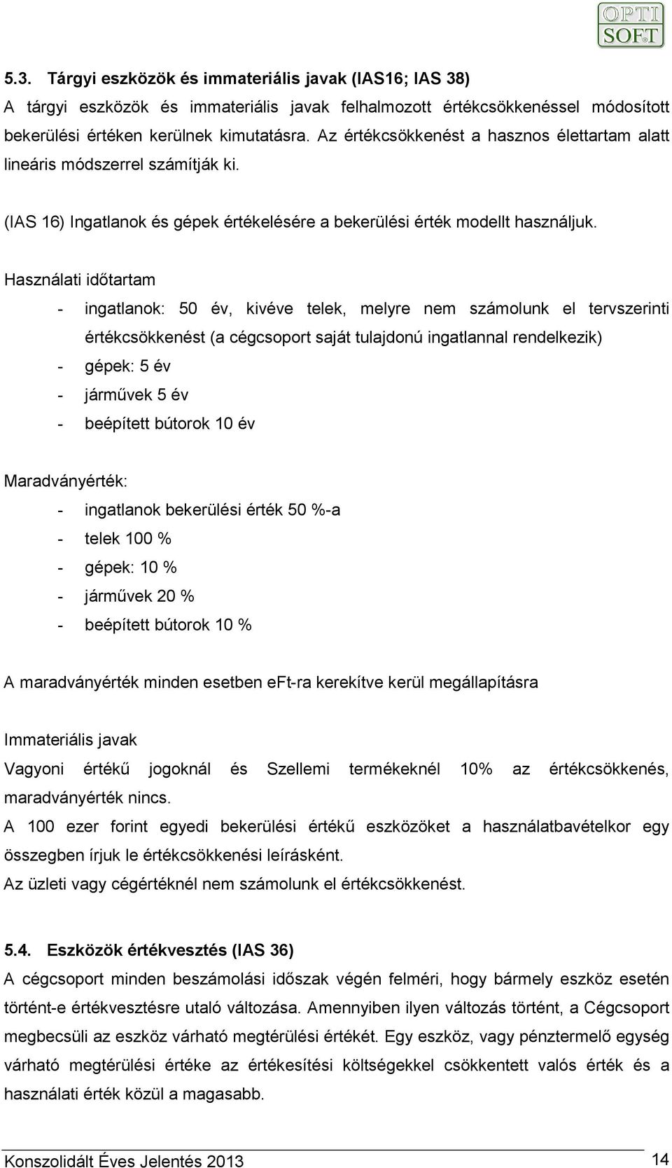 Használati időtartam - ingatlanok: 50 év, kivéve telek, melyre nem számolunk el tervszerinti értékcsökkenést (a cégcsoport saját tulajdonú ingatlannal rendelkezik) - gépek: 5 év - járművek 5 év -