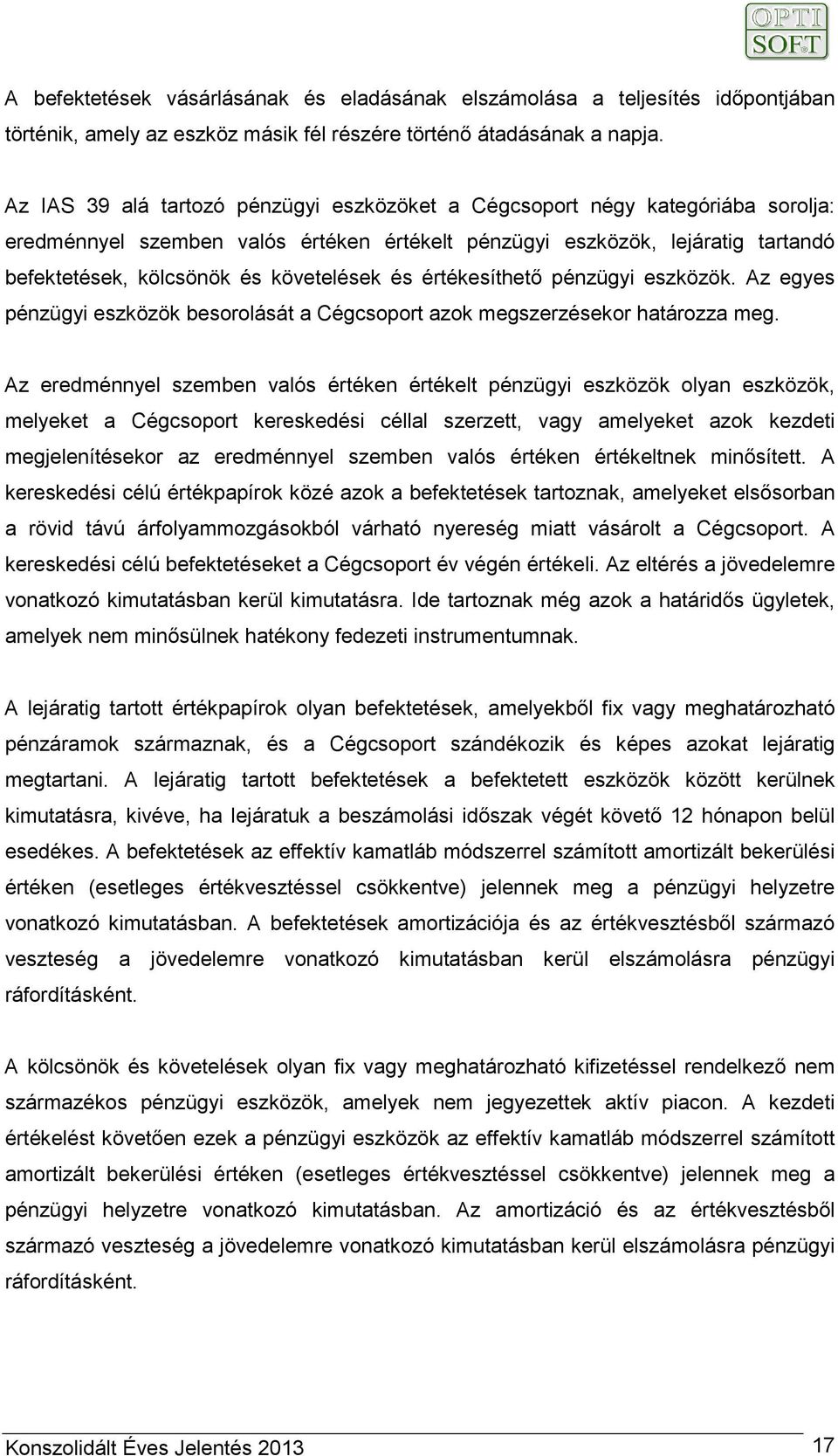 követelések és értékesíthető pénzügyi eszközök. Az egyes pénzügyi eszközök besorolását a Cégcsoport azok megszerzésekor határozza meg.