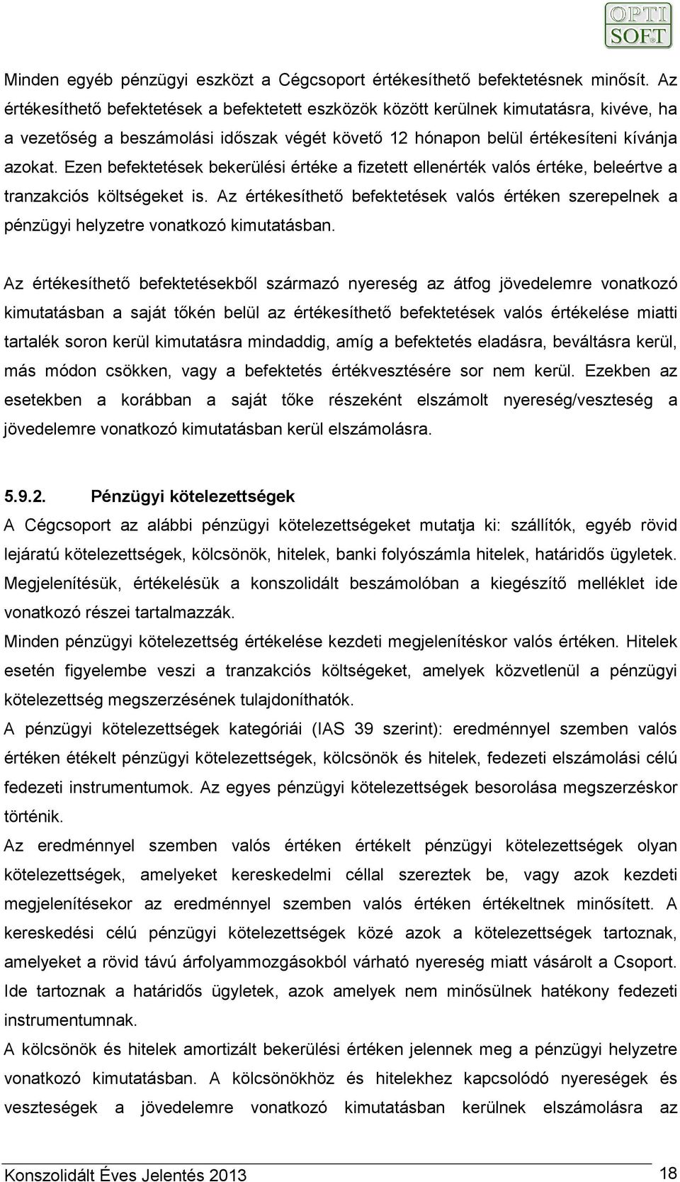 Ezen befektetések bekerülési értéke a fizetett ellenérték valós értéke, beleértve a tranzakciós költségeket is.