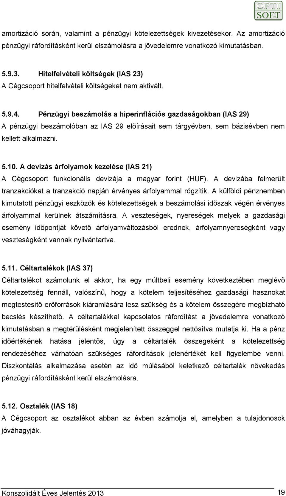 Pénzügyi beszámolás a hiperinflációs gazdaságokban (IAS 29) A pénzügyi beszámolóban az IAS 29 előírásait sem tárgyévben, sem bázisévben nem kellett alkalmazni. 5.10.