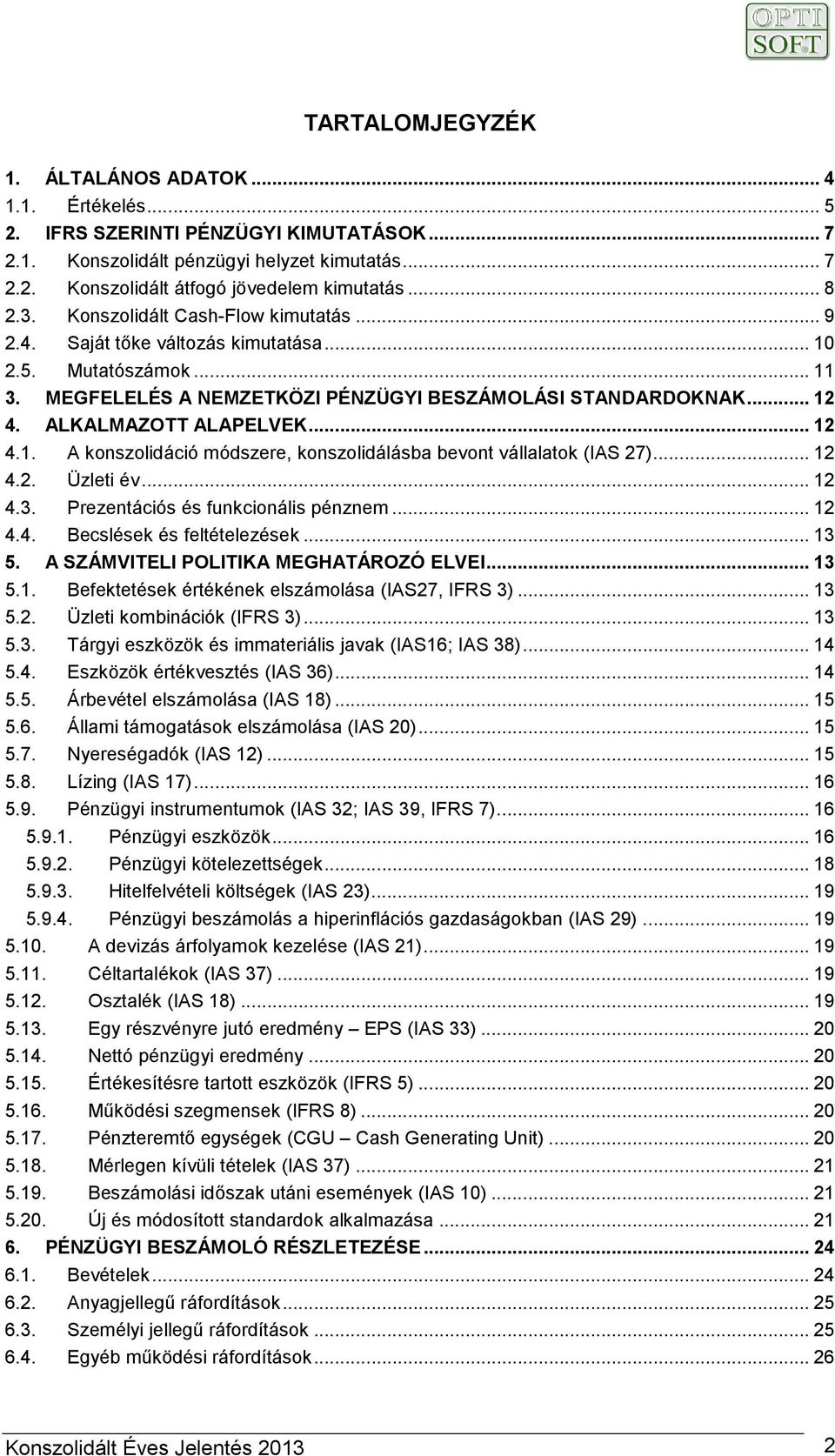 ALKALMAZOTT ALAPELVEK... 12 4.1. A konszolidáció módszere, konszolidálásba bevont vállalatok (IAS 27)... 12 4.2. Üzleti év... 12 4.3. Prezentációs és funkcionális pénznem... 12 4.4. Becslések és feltételezések.