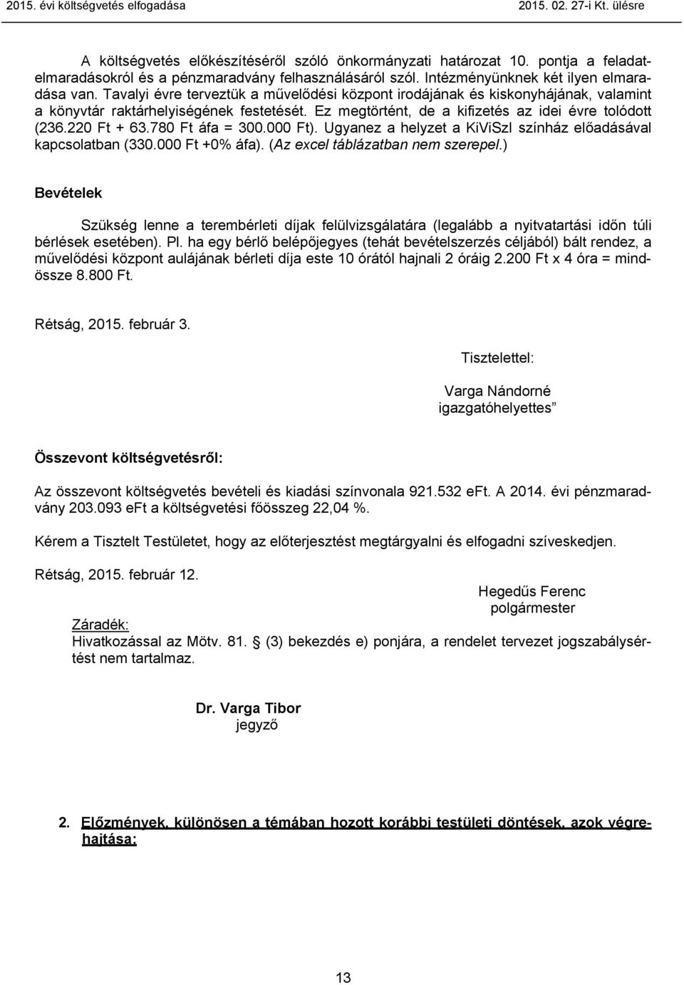 Ez megtörtént, de a kifizetés az idei évre tolódott (236.220 Ft + 63.780 Ft áfa = 300.000 Ft). Ugyanez a helyzet a KiViSzI színház előadásával kapcsolatban (330.000 Ft +0% áfa).