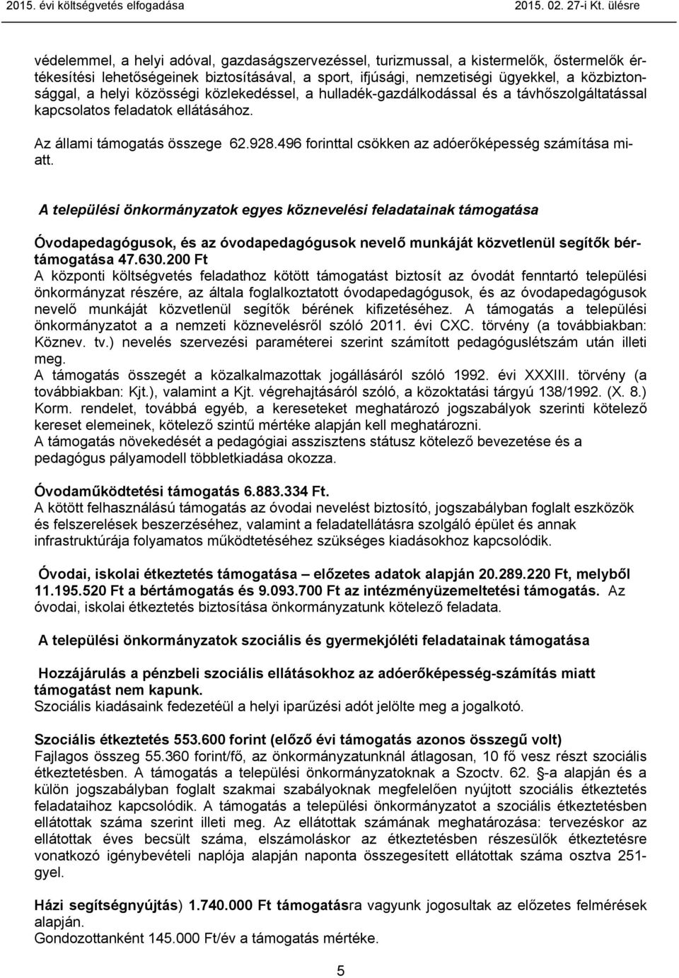 a helyi közösségi közlekedéssel, a hulladék-gazdálkodással és a távhőszolgáltatással kapcsolatos feladatok ellátásához. Az állami támogatás összege 62.928.