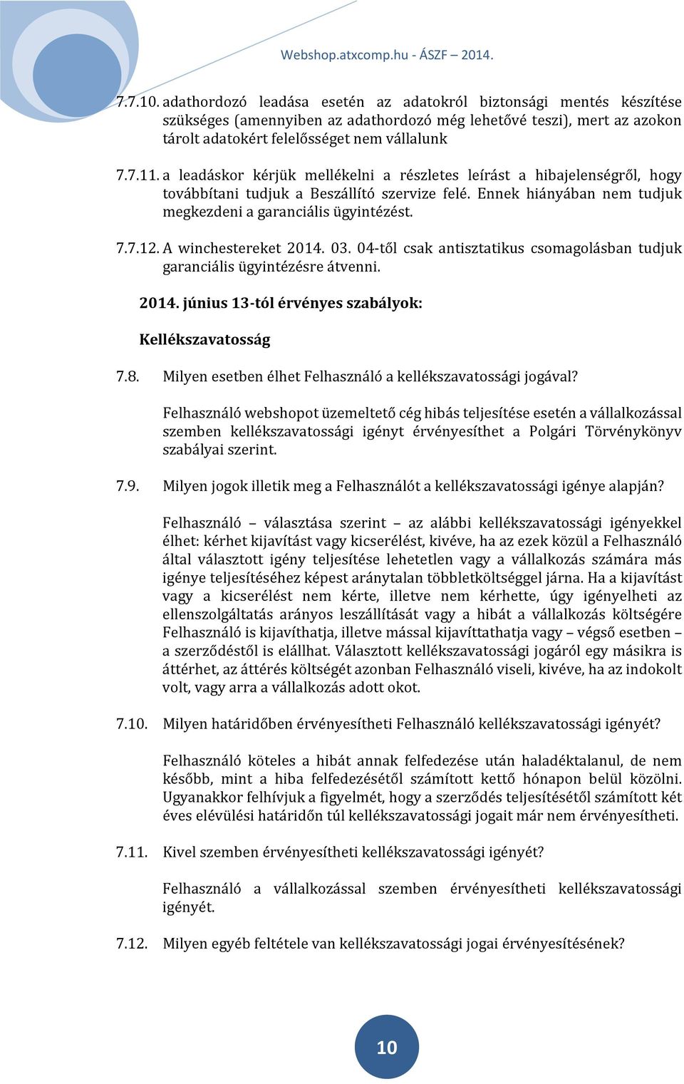 A winchestereket 2014. 03. 04-től csak antisztatikus csomagolásban tudjuk garanciális ügyintézésre átvenni. 2014. június 13-tól érvényes szabályok: Kellékszavatosság 7.8.