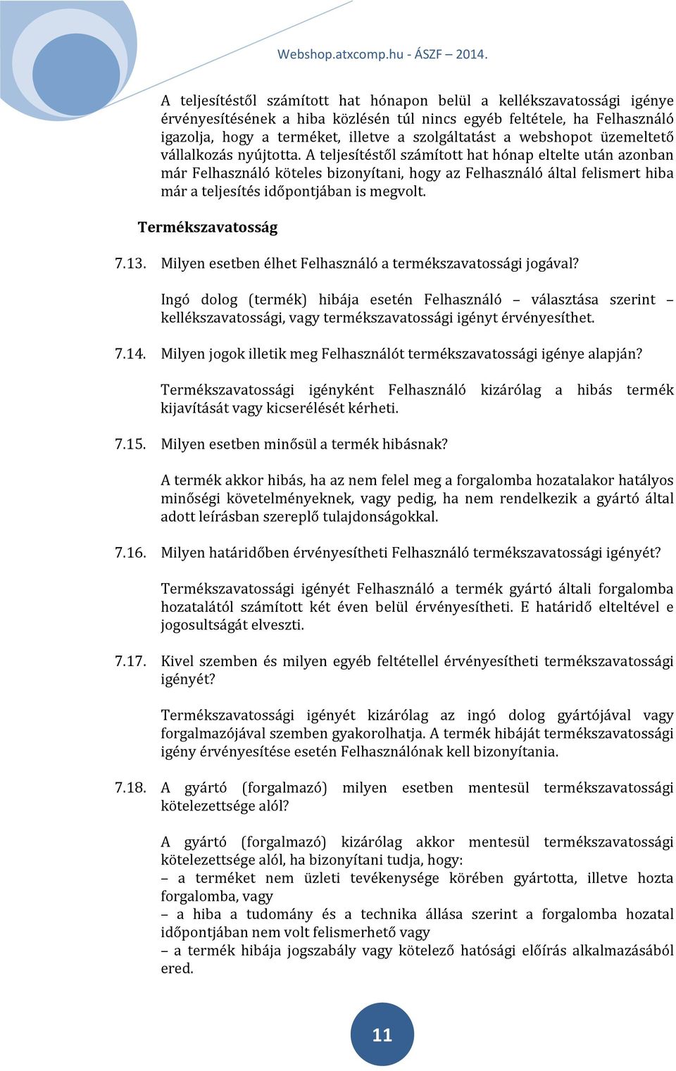 A teljesítéstől számított hat hónap eltelte után azonban már Felhasználó köteles bizonyítani, hogy az Felhasználó által felismert hiba már a teljesítés időpontjában is megvolt. Termékszavatosság 7.13.