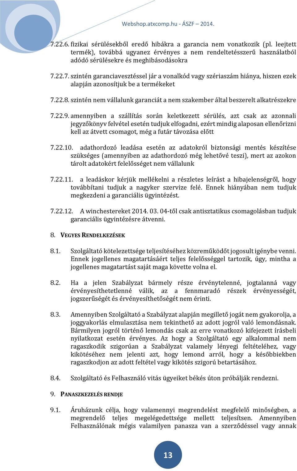 amennyiben a szállítás során keletkezett sérülés, azt csak az azonnali jegyzőkönyv felvétel esetén tudjuk elfogadni, ezért mindig alaposan ellenőrizni kell az átvett csomagot, még a futár távozása