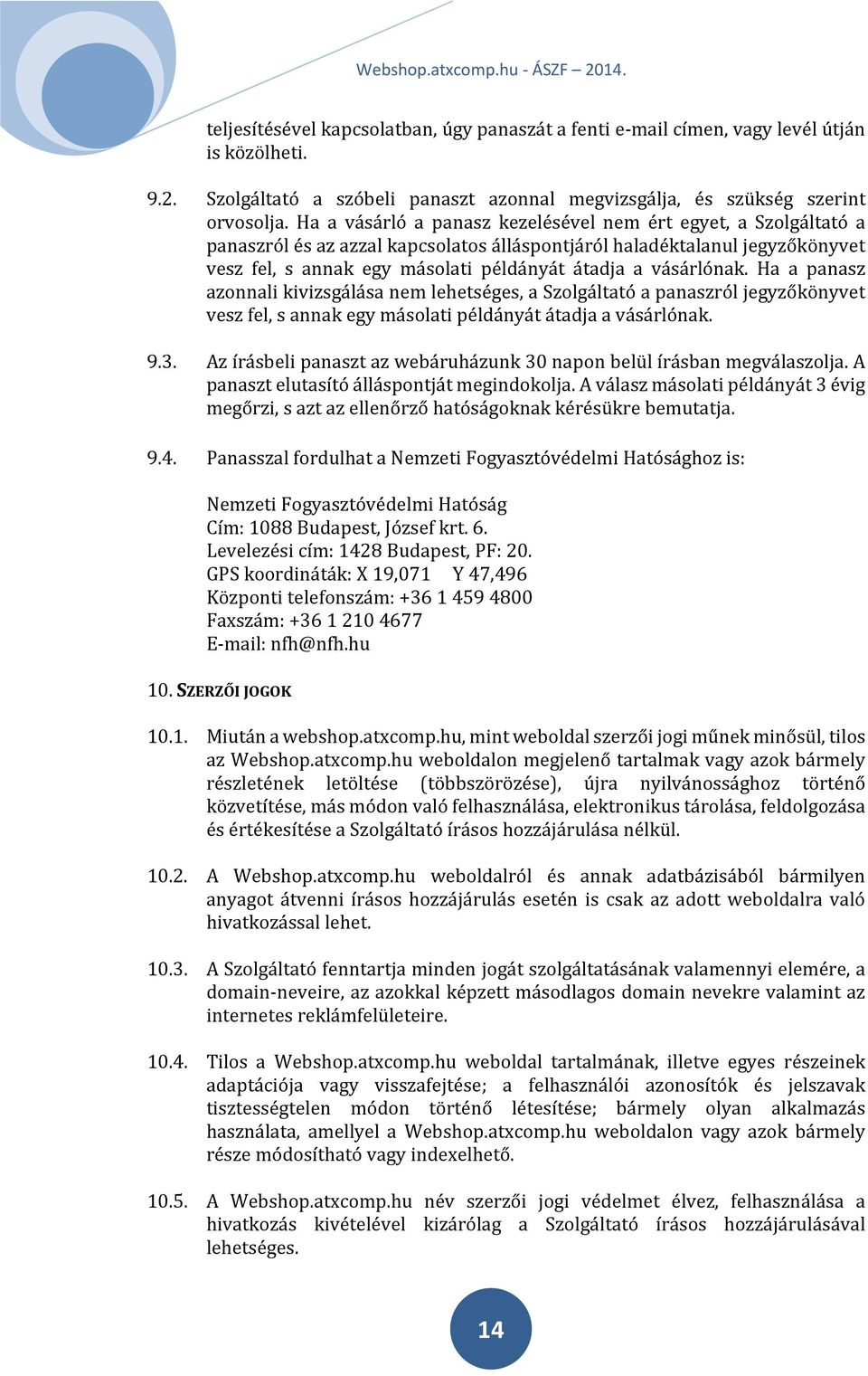 vásárlónak. Ha a panasz azonnali kivizsgálása nem lehetséges, a Szolgáltató a panaszról jegyzőkönyvet vesz fel, s annak egy másolati példányát átadja a vásárlónak. 9.3.