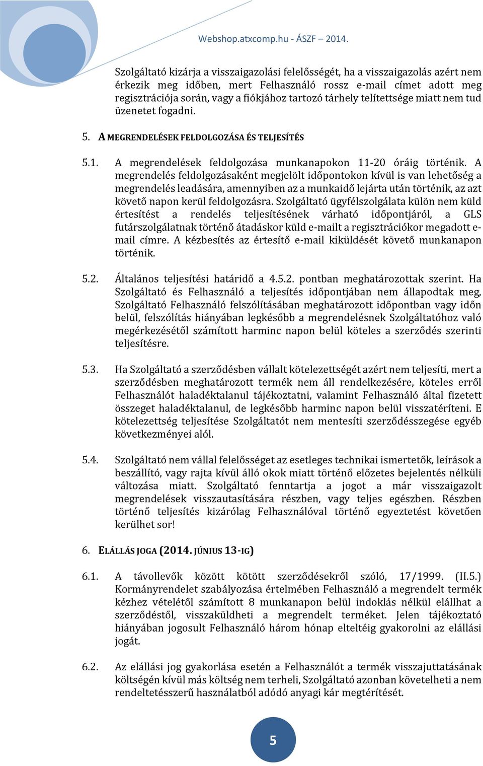 A megrendelés feldolgozásaként megjelölt időpontokon kívül is van lehetőség a megrendelés leadására, amennyiben az a munkaidő lejárta után történik, az azt követő napon kerül feldolgozásra.