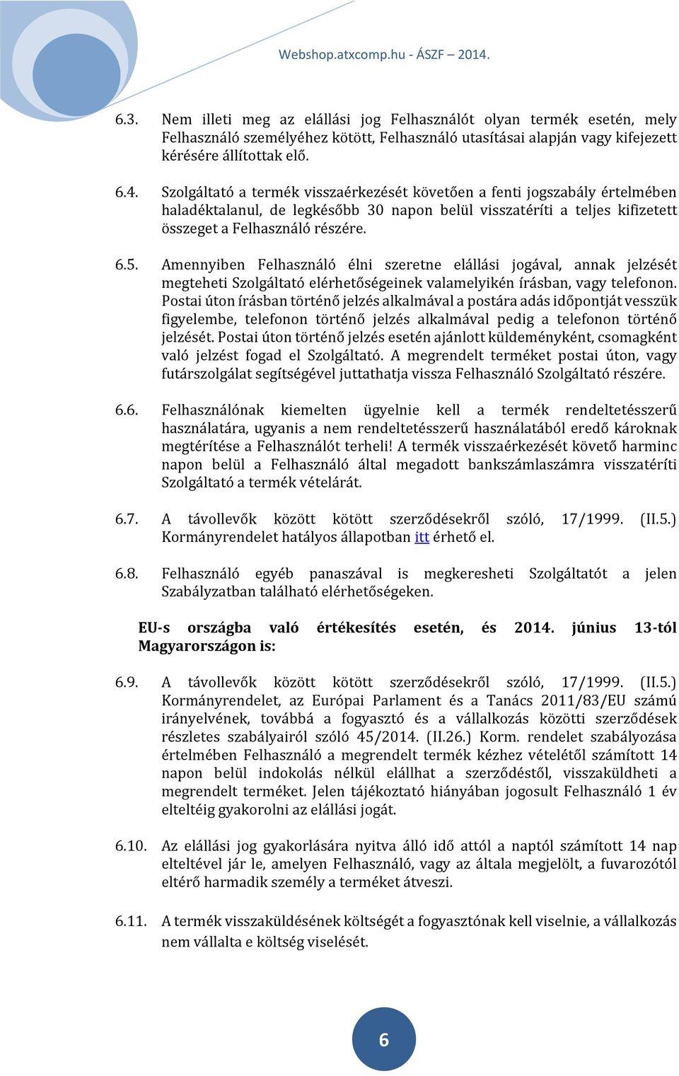 Amennyiben Felhasználó élni szeretne elállási jogával, annak jelzését megteheti Szolgáltató elérhetőségeinek valamelyikén írásban, vagy telefonon.