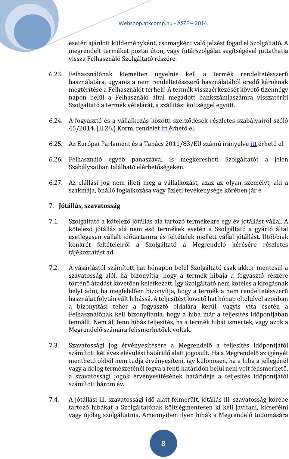 A termék visszaérkezését követő tizennégy napon belül a Felhasználó által megadott bankszámlaszámra visszatéríti Szolgáltató a termék vételárát, a szállítási költséggel együtt. 6.24.