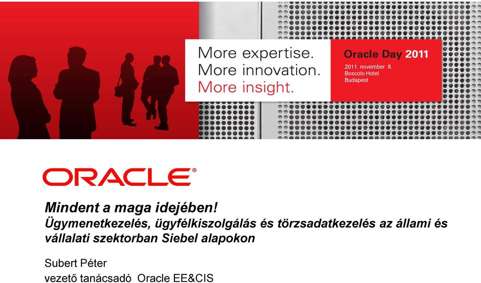 szektorban Siebel alapokon Subert Péter vezető tanácsadó Oracle EE&CIS 3 Copyright