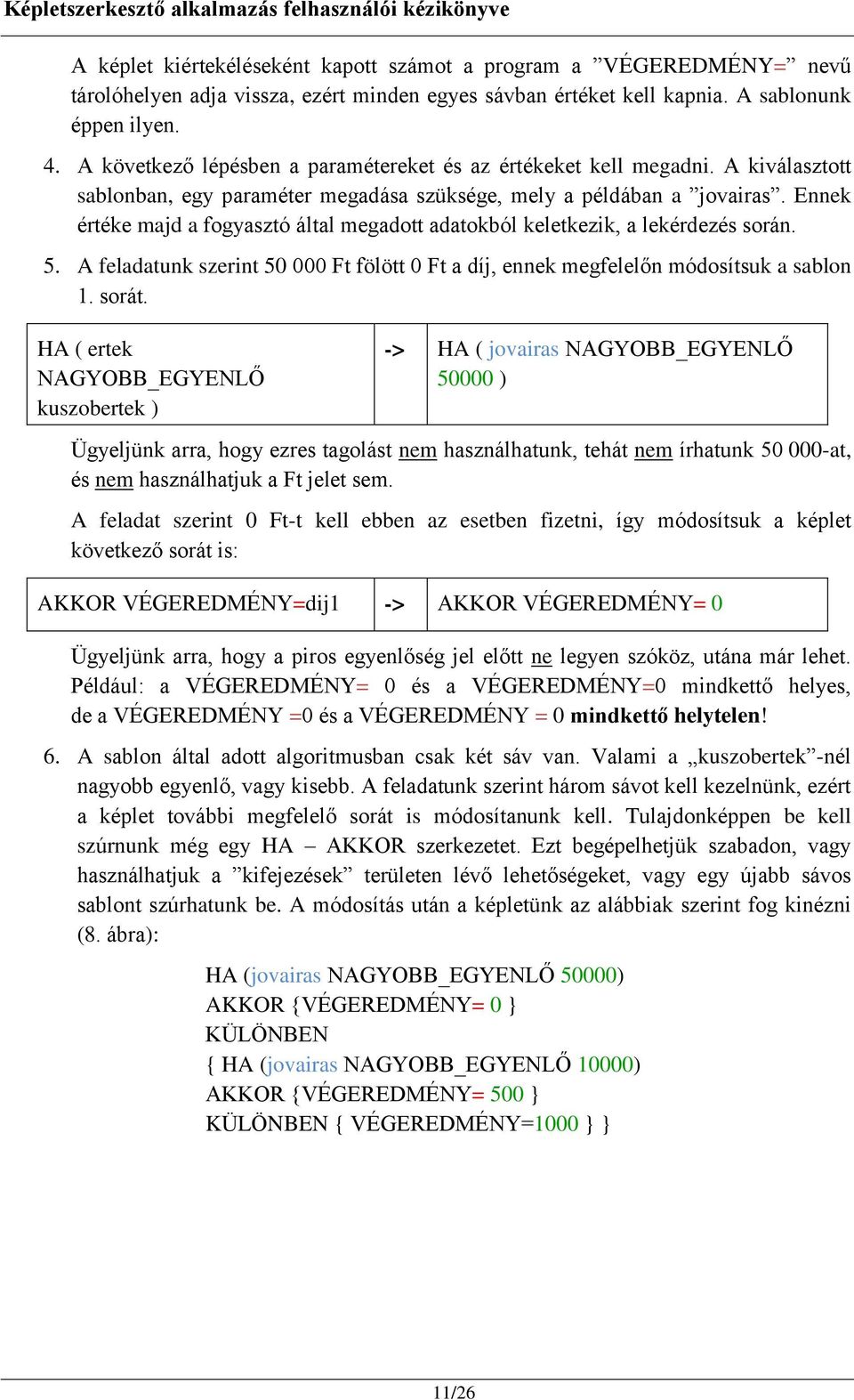 Ennek értéke majd a fogyasztó által megadott adatokból keletkezik, a lekérdezés során. 5. A feladatunk szerint 50 000 Ft fölött 0 Ft a díj, ennek megfelelőn módosítsuk a sablon 1. sorát.