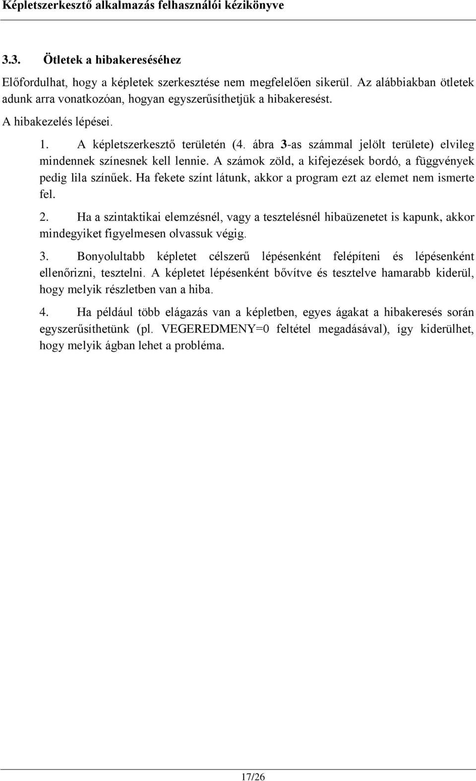 A számok zöld, a kifejezések bordó, a függvények pedig lila színűek. Ha fekete színt látunk, akkor a program ezt az elemet nem ismerte fel. 2.