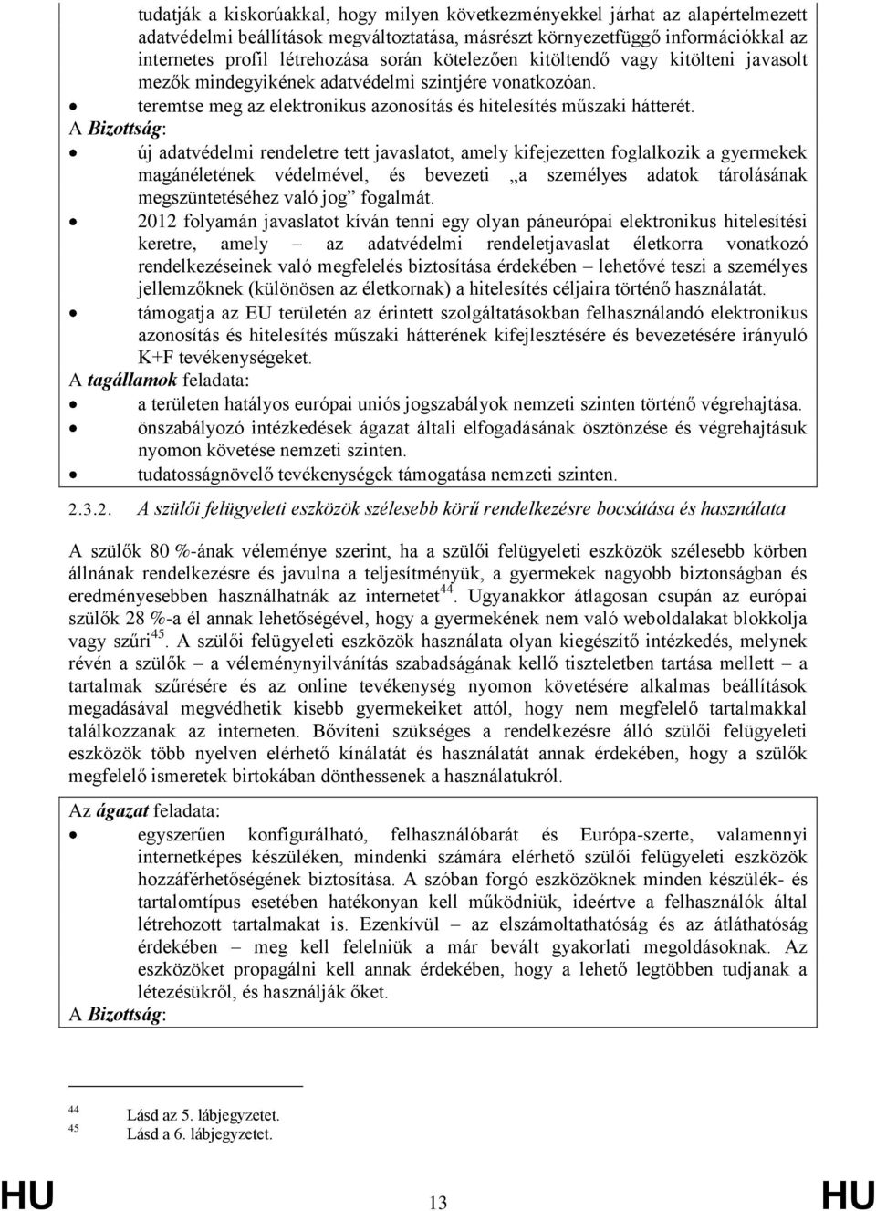 A Bizottság: új adatvédelmi rendeletre tett javaslatot, amely kifejezetten foglalkozik a gyermekek magánéletének védelmével, és bevezeti a személyes adatok tárolásának megszüntetéséhez való jog