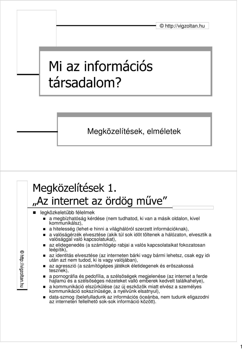 leépítik), az identitás elvesztése (az interneten bárki vagy bármi lehetsz, csak egy idı után azt nem tudod, ki is vagy valójában), az agresszió (a számítógépes játékok életidegenek és erıszakossá