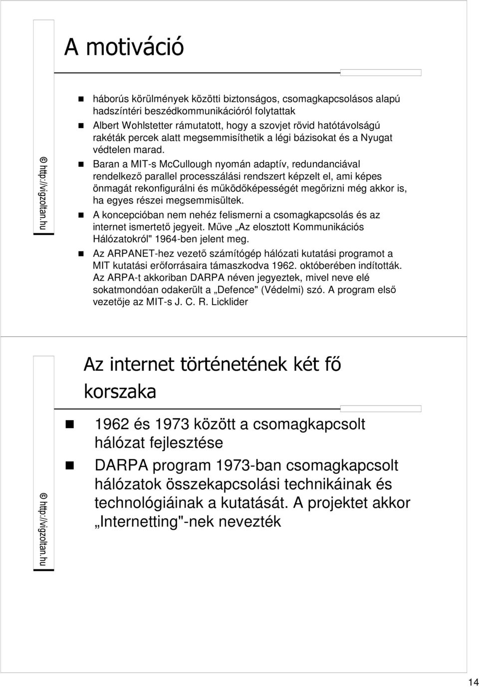 Baran a MIT-s McCullough nyomán adaptív, redundanciával rendelkezı parallel processzálási rendszert képzelt el, ami képes önmagát rekonfigurálni és mőködıképességét megırizni még akkor is, ha egyes