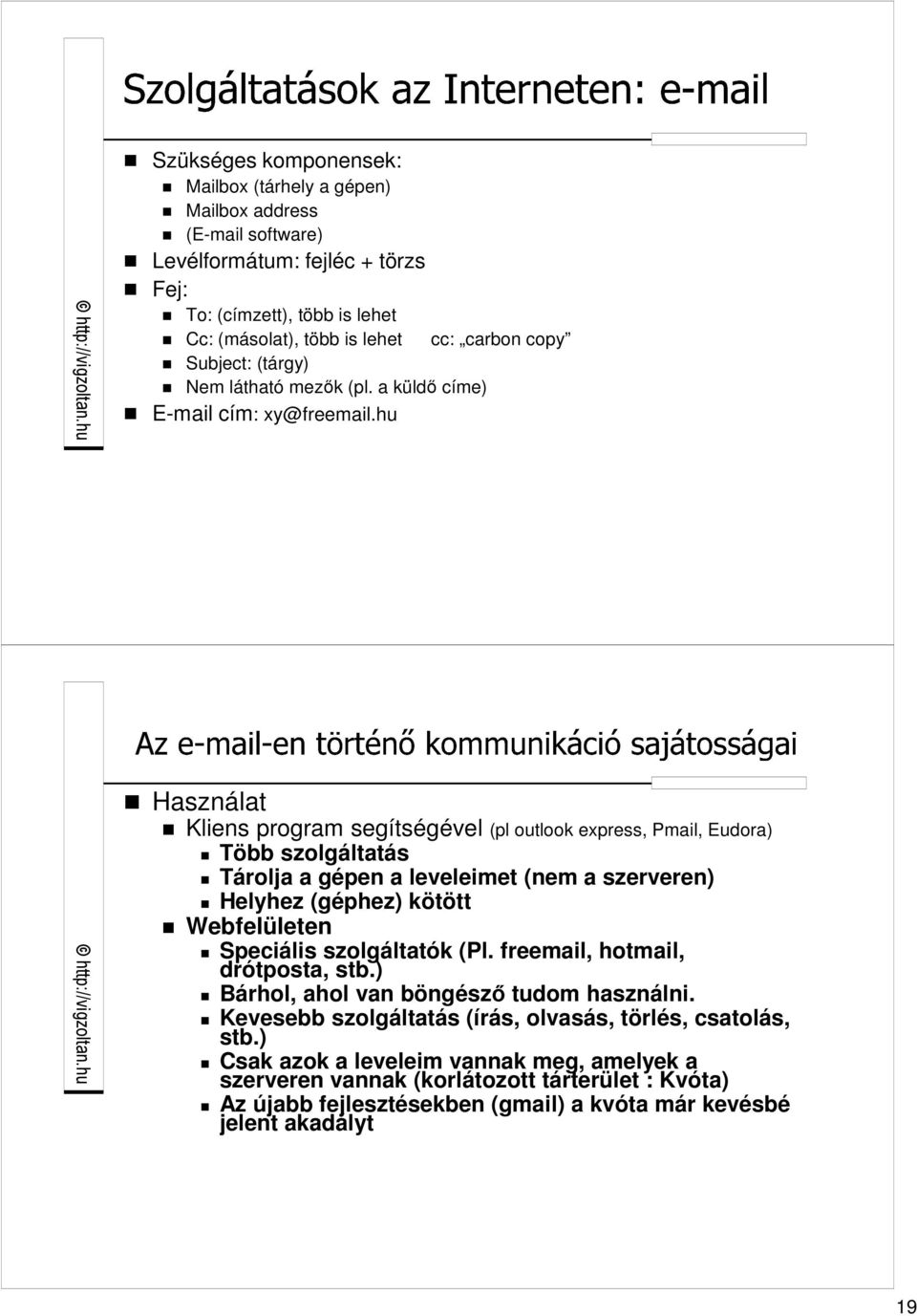 hu Használat Kliens program segítségével (pl outlook express, Pmail, Eudora) Több szolgáltatás Tárolja a gépen a leveleimet (nem a szerveren) Helyhez (géphez) kötött Webfelületen Speciális