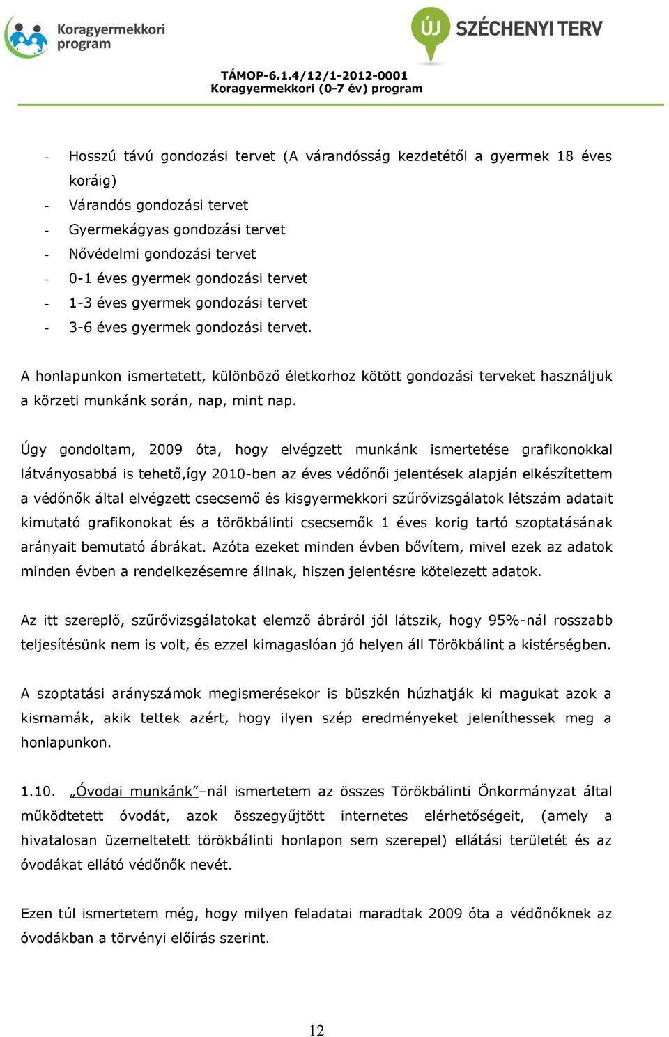 A honlapunkon ismertetett, különböző életkorhoz kötött gondozási terveket használjuk a körzeti munkánk során, nap, mint nap.