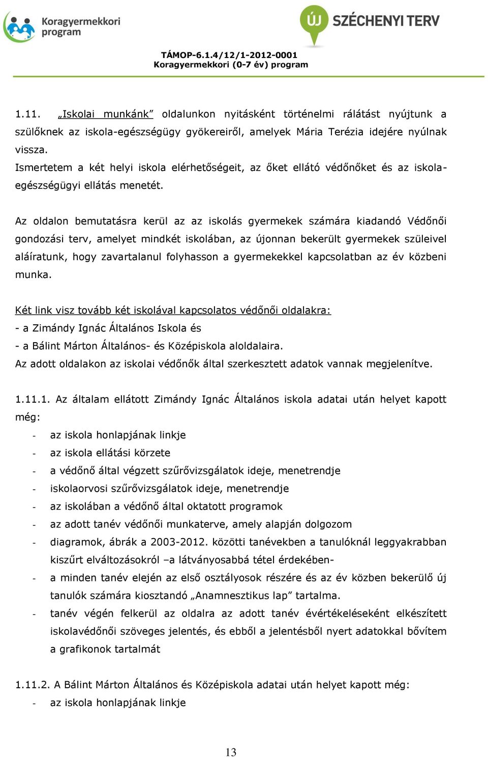 Az oldalon bemutatásra kerül az az iskolás gyermekek számára kiadandó Védőnői gondozási terv, amelyet mindkét iskolában, az újonnan bekerült gyermekek szüleivel aláíratunk, hogy zavartalanul