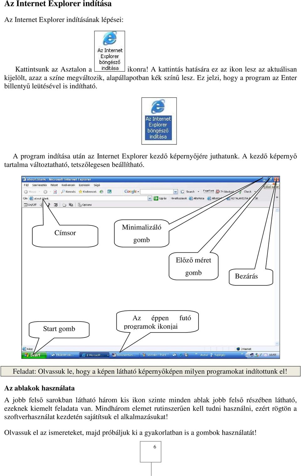 A program indítása után az Internet Explorer kezdő képernyőjére juthatunk. A kezdő képernyő tartalma változtatható, tetszőlegesen beállítható.