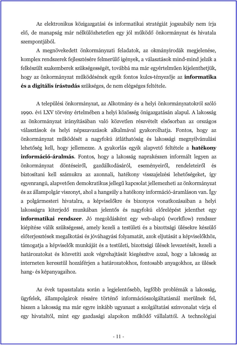 továbbá ma már egyértelműen kijelenthetjük, hogy az önkormányzat működésének egyik fontos kulcs-tényezője az informatika és a digitális írástudás szükséges, de nem elégséges feltétele.