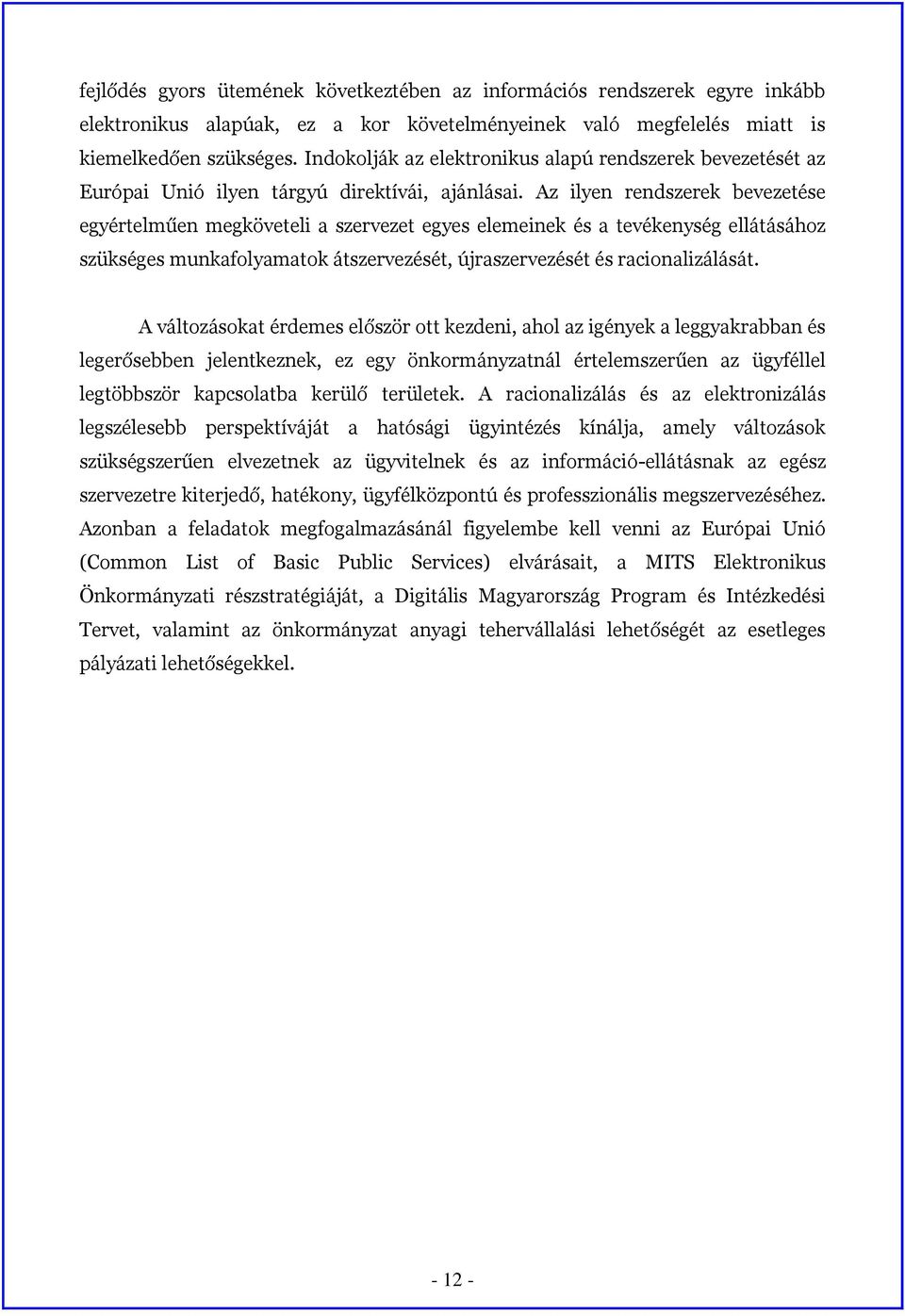 Az ilyen rendszerek bevezetése egyértelműen megköveteli a szervezet egyes elemeinek és a tevékenység ellátásához szükséges munkafolyamatok átszervezését, újraszervezését és racionalizálását.