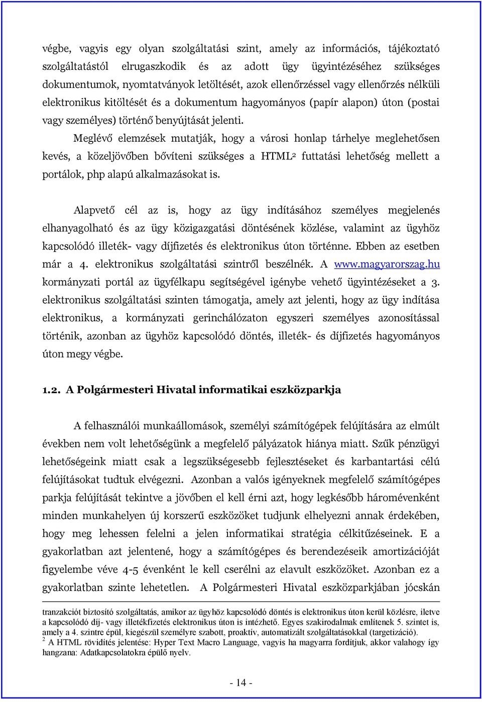 Meglévő elemzések mutatják, hogy a városi honlap tárhelye meglehetősen kevés, a közeljövőben bővíteni szükséges a HTML 2 futtatási lehetőség mellett a portálok, php alapú alkalmazásokat is.