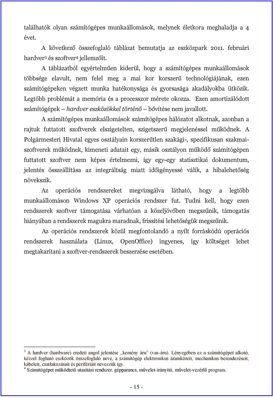 gyorsasága akadályokba ütközik. Legtöbb problémát a memória és a processzor mérete okozza. Ezen amortizálódott számítógépek hardver eszközökkel történő bővítése nem javallott.