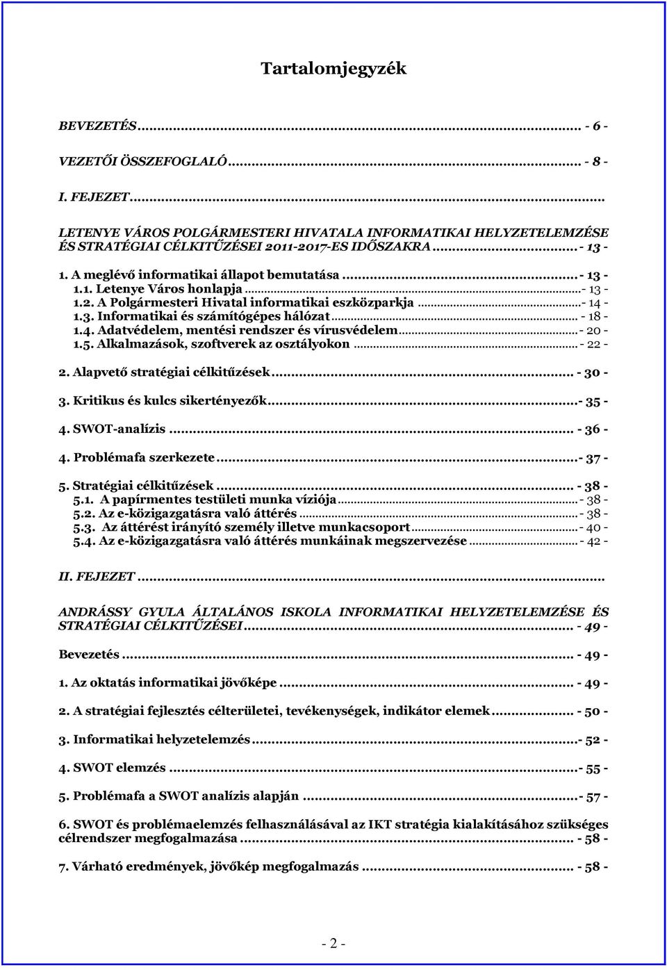 .. - 18-1.4. Adatvédelem, mentési rendszer és vírusvédelem... - 20-1.5. Alkalmazások, szoftverek az osztályokon... - 22-2. Alapvető stratégiai célkitűzések... - 30-3. Kritikus és kulcs sikertényezők.