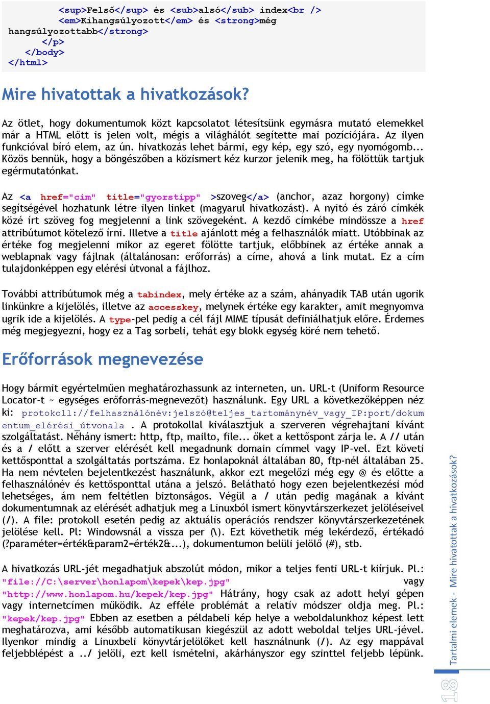 hivatkozás lehet bármi, egy kép, egy szó, egy nyomógomb... Közös bennük, hogy a böngészőben a közismert kéz kurzor jelenik meg, ha fölöttük tartjuk egérmutatónkat.