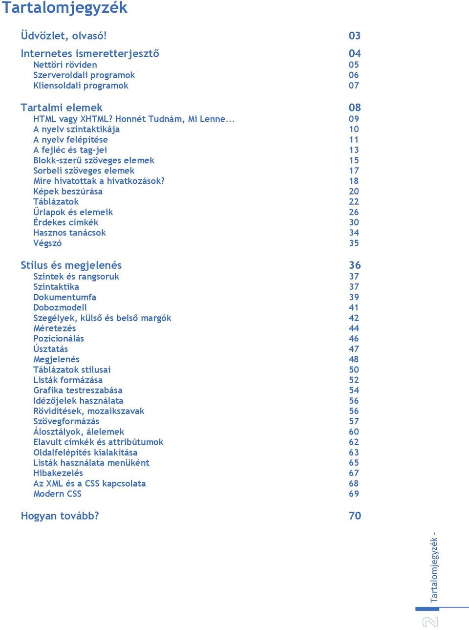 18 Képek beszúrása 20 Táblázatok 22 Űrlapok és elemeik 26 Érdekes címkék 30 Hasznos tanácsok 34 Végszó 35 Stílus és megjelenés 36 Szintek és rangsoruk 37 Szintaktika 37 Dokumentumfa 39 Dobozmodell 41