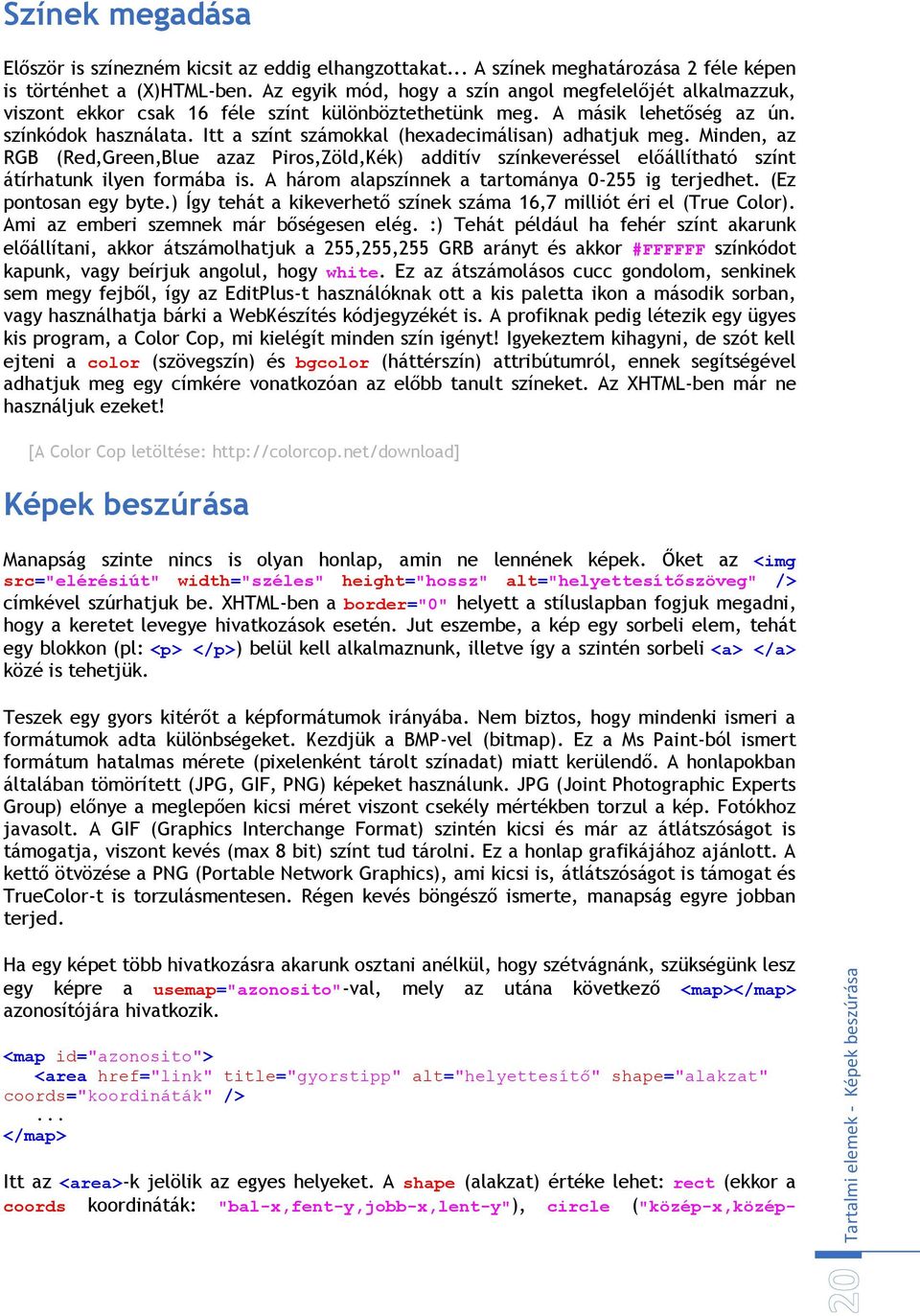 Itt a színt számokkal (hexadecimálisan) adhatjuk meg. Minden, az RGB (Red,Green,Blue azaz Piros,Zöld,Kék) additív színkeveréssel előállítható színt átírhatunk ilyen formába is.