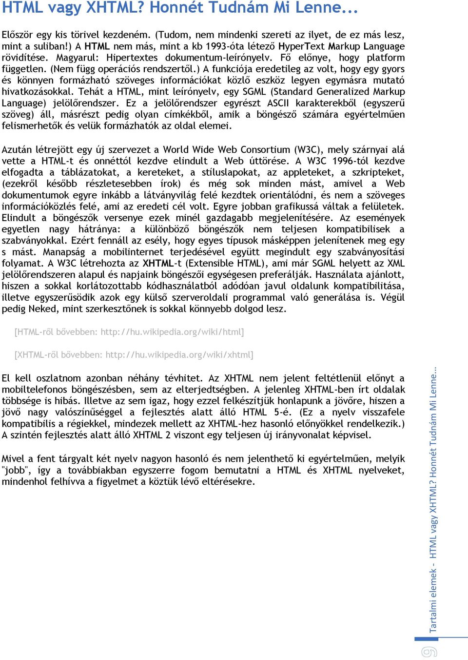 ) A funkciója eredetileg az volt, hogy egy gyors és könnyen formázható szöveges információkat közlő eszköz legyen egymásra mutató hivatkozásokkal.