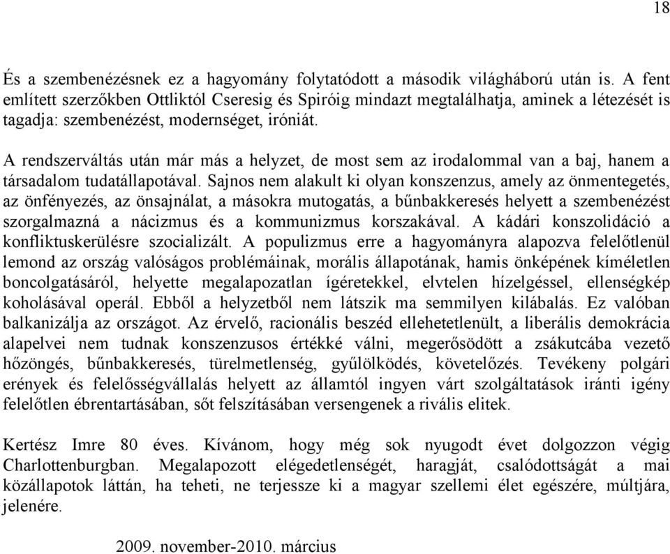 A rendszerváltás után már más a helyzet, de most sem az irodalommal van a baj, hanem a társadalom tudatállapotával.