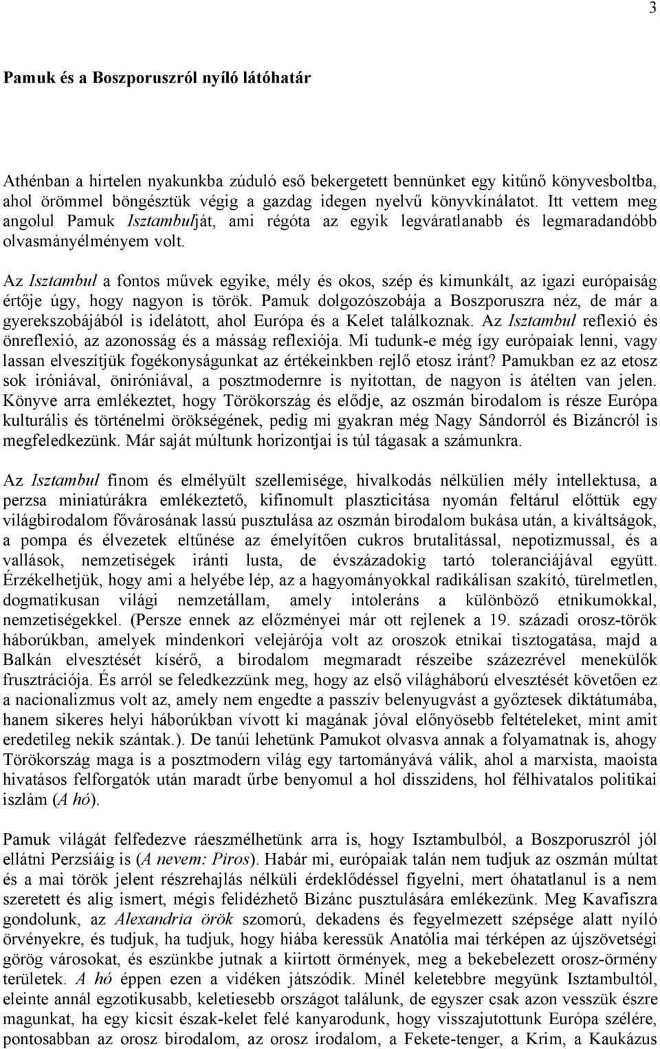 Az Isztambul a fontos művek egyike, mély és okos, szép és kimunkált, az igazi európaiság értője úgy, hogy nagyon is török.