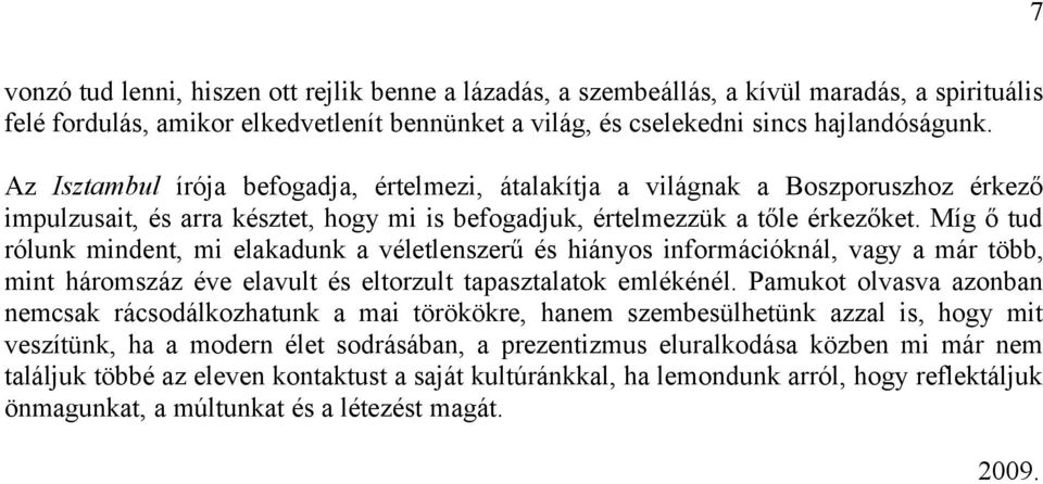 Míg ő tud rólunk mindent, mi elakadunk a véletlenszerű és hiányos információknál, vagy a már több, mint háromszáz éve elavult és eltorzult tapasztalatok emlékénél.