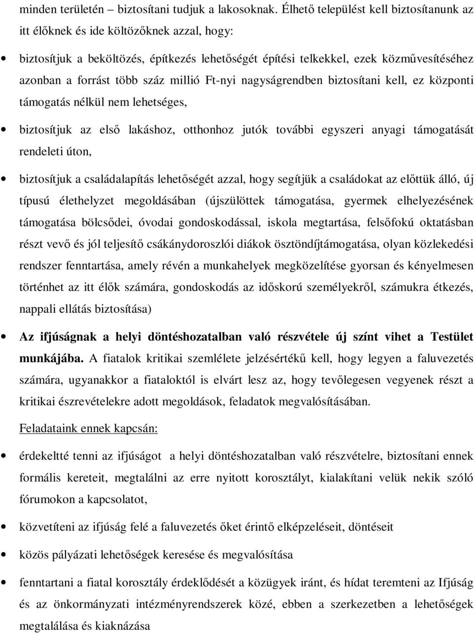 száz millió Ft-nyi nagyságrendben biztosítani kell, ez központi támogatás nélkül nem lehetséges, biztosítjuk az első lakáshoz, otthonhoz jutók további egyszeri anyagi támogatását rendeleti úton,