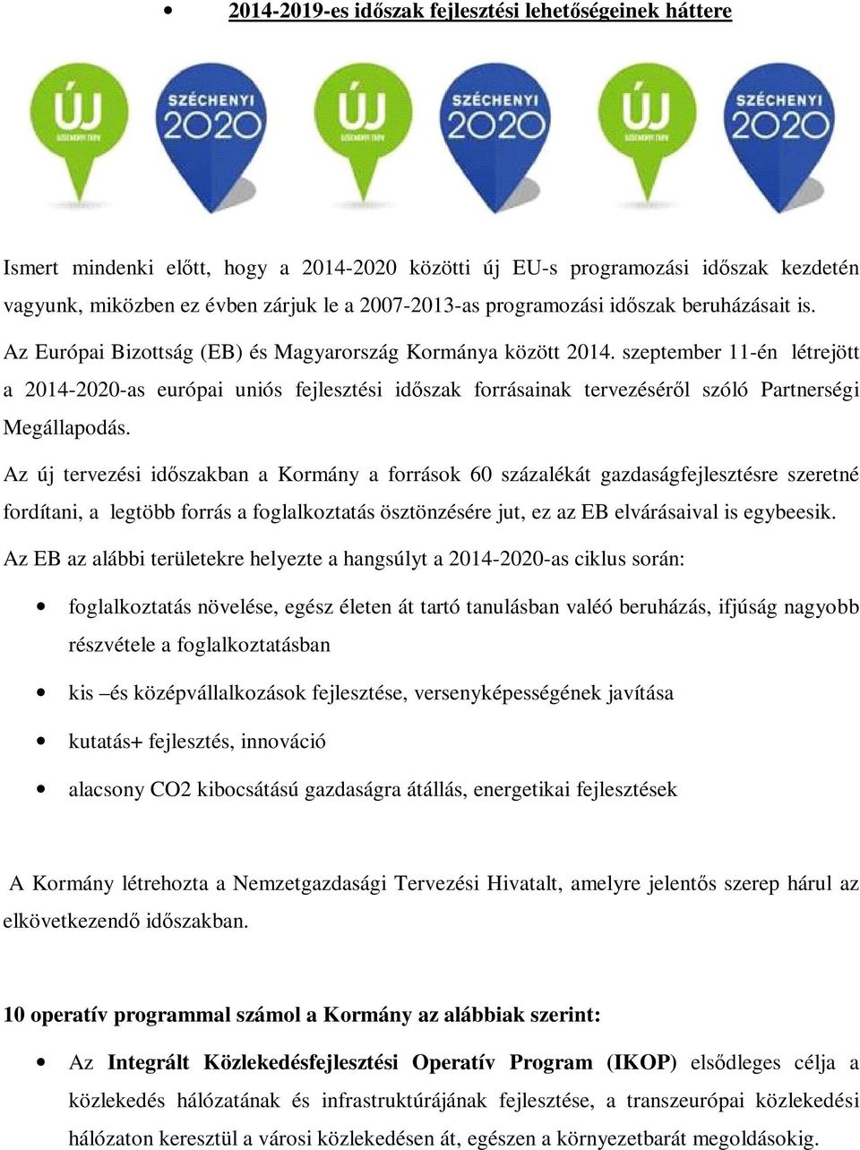 szeptember 11-én létrejött a 2014-2020-as európai uniós fejlesztési időszak forrásainak tervezéséről szóló Partnerségi Megállapodás.