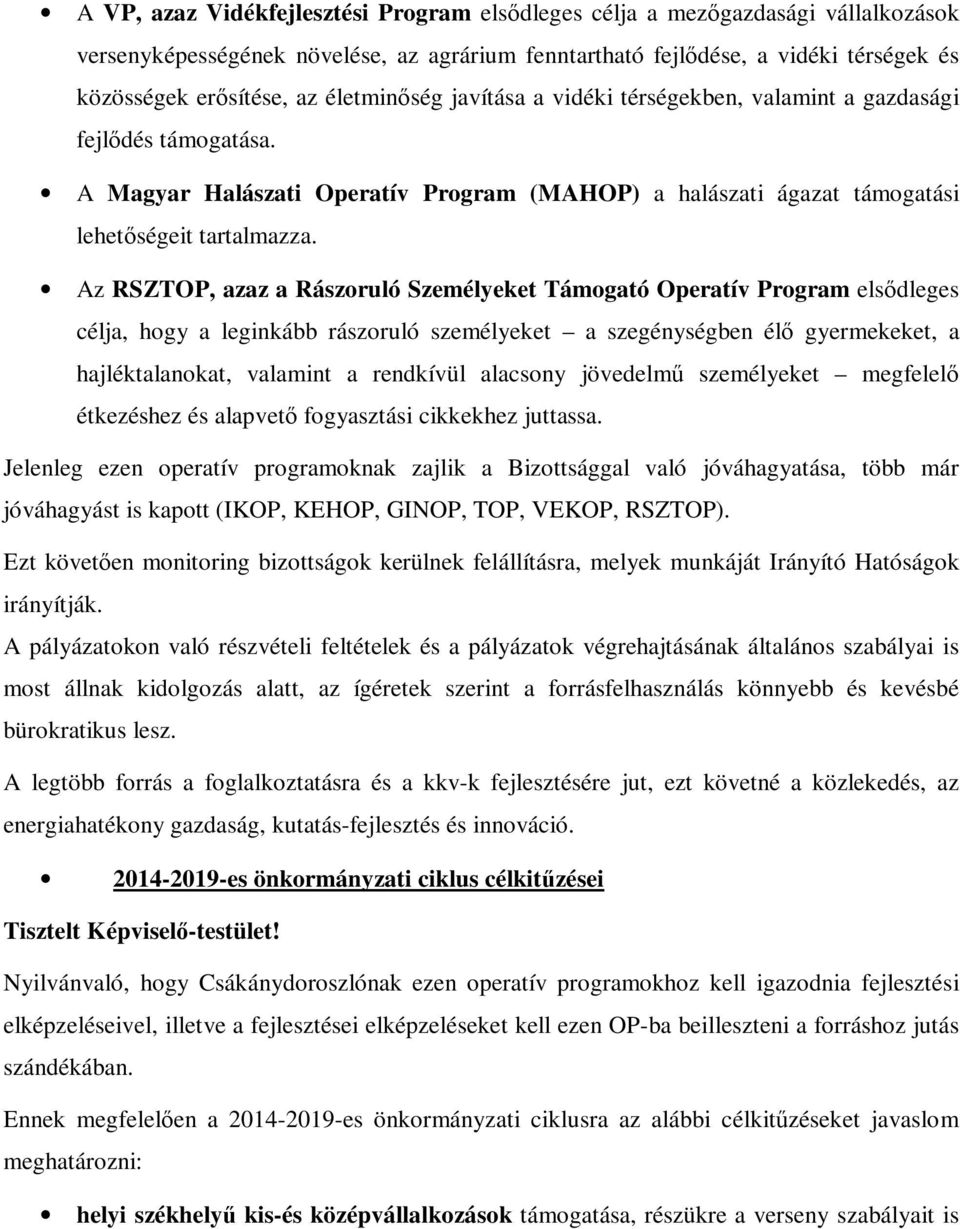 Az RSZTOP, azaz a Rászoruló Személyeket Támogató Operatív Program elsődleges célja, hogy a leginkább rászoruló személyeket a szegénységben élő gyermekeket, a hajléktalanokat, valamint a rendkívül