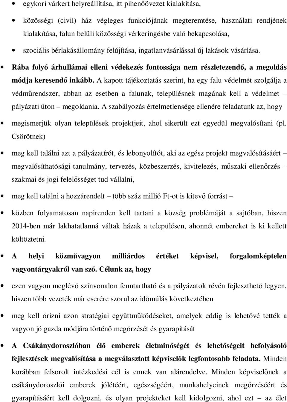 A kapott tájékoztatás szerint, ha egy falu védelmét szolgálja a védműrendszer, abban az esetben a falunak, településnek magának kell a védelmet pályázati úton megoldania.