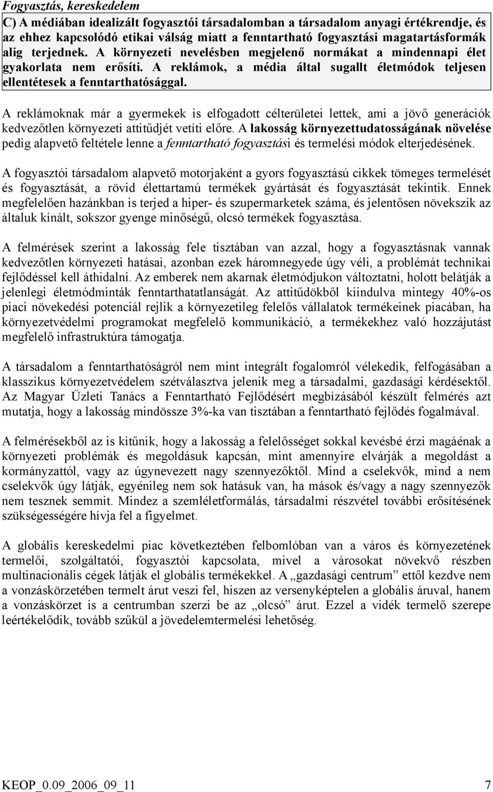 A reklámoknak már a gyermekek is elfogadott célterületei lettek, ami a jövő generációk kedvezőtlen környezeti attitűdjét vetíti előre.