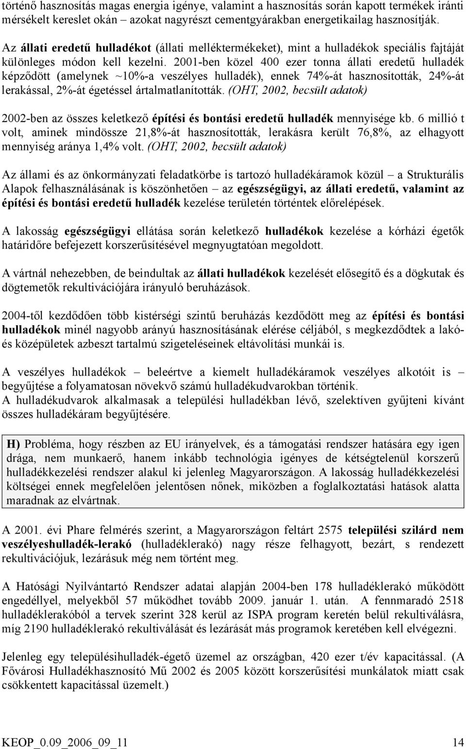 2001-ben közel 400 ezer tonna állati eredetű hulladék képződött (amelynek ~10%-a veszélyes hulladék), ennek 74%-át hasznosították, 24%-át lerakással, 2%-át égetéssel ártalmatlanították.