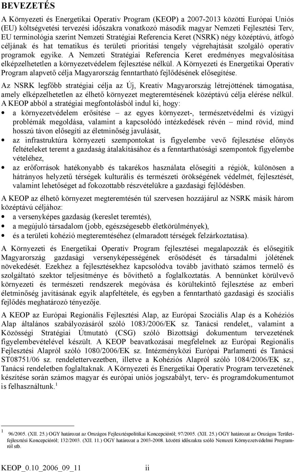 A Nemzeti Stratégiai Referencia Keret eredményes megvalósítása elképzelhetetlen a környezetvédelem fejlesztése nélkül.