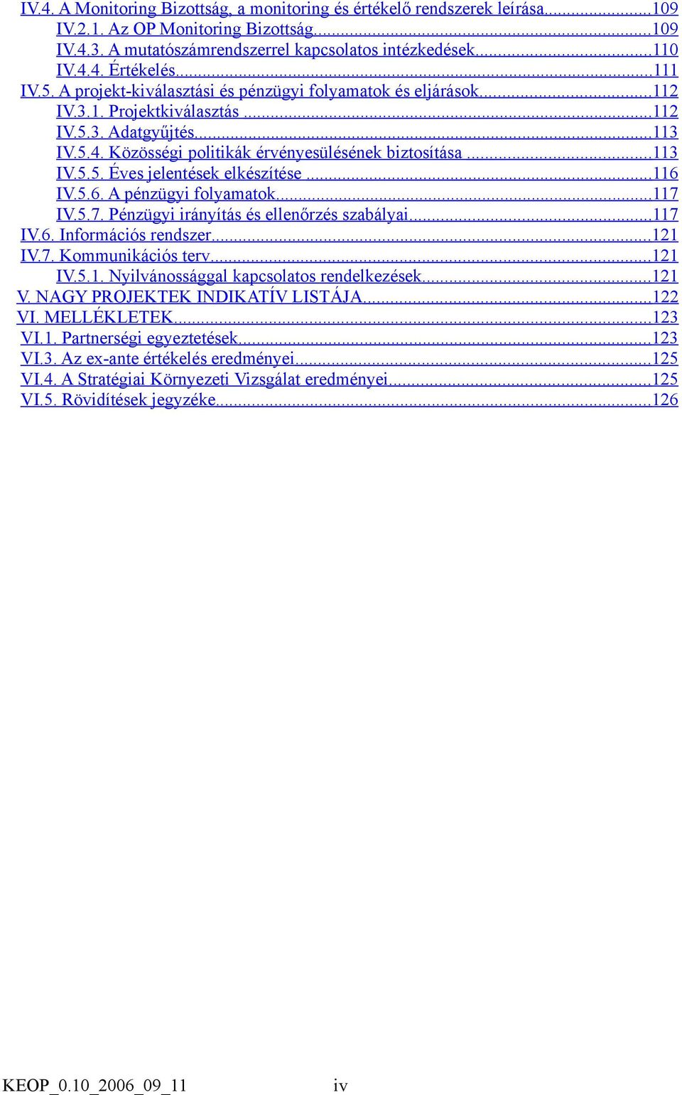 .. 113 IV.5.5. Éves jelentések elkészítése...116 IV.5.6. A pénzügyi folyamatok... 117 IV.5.7. Pénzügyi irányítás és ellenőrzés szabályai...117 IV.6. Információs rendszer...121 IV.7. Kommunikációs terv.