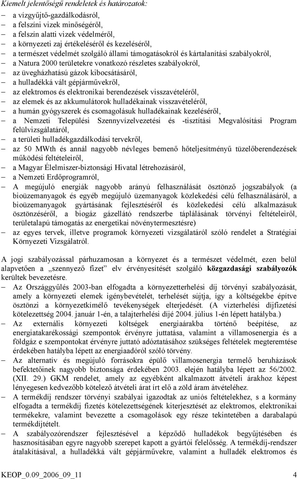 gépjárművekről, az elektromos és elektronikai berendezések visszavételéről, az elemek és az akkumulátorok hulladékainak visszavételéről, a humán gyógyszerek és csomagolásuk hulladékainak kezeléséről,