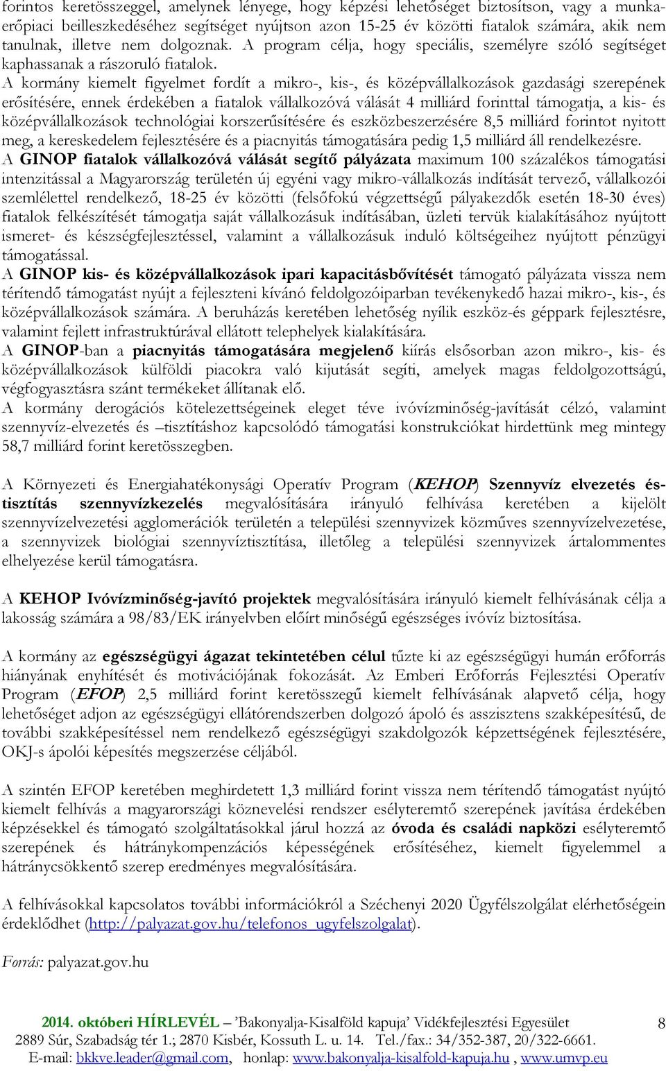 A kormány kiemelt figyelmet fordít a mikro-, kis-, és középvállalkozások gazdasági szerepének erısítésére, ennek érdekében a fiatalok vállalkozóvá válását 4 milliárd forinttal támogatja, a kis- és