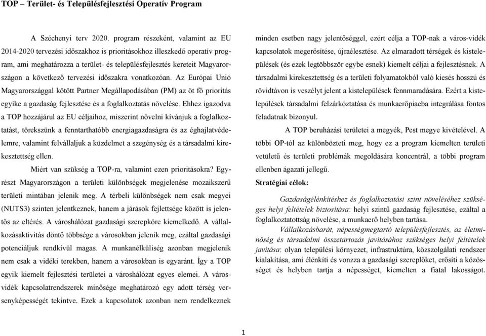 tervezési időszakra vonatkozóan. Az Európai Unió Magyarországgal kötött Partner Megállapodásában (PM) az öt fő prioritás egyike a gazdaság fejlesztése és a foglalkoztatás növelése.