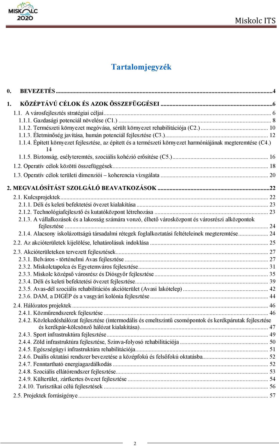 Épített környezet fejlesztése, az épített és a természeti környezet harmóniájának megteremtése (C4.) 14 1.1.5. Biztonság, esélyteremtés, szociális kohézió erősítése (C5.)... 16 1.2.